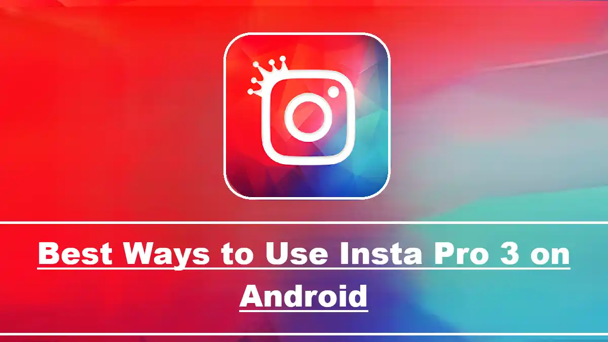 Best Ways to Use Insta Pro 3 on Android